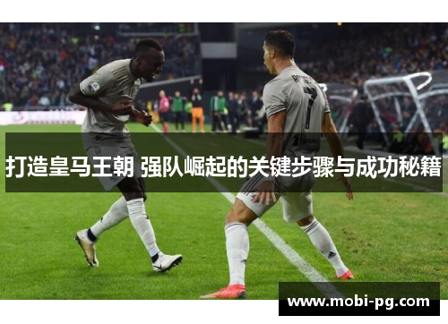 打造皇马王朝 强队崛起的关键步骤与成功秘籍
