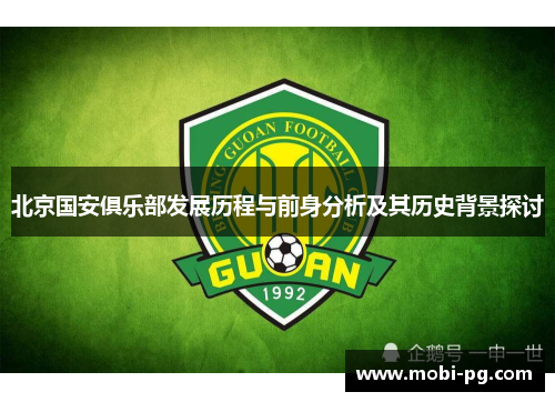 北京国安俱乐部发展历程与前身分析及其历史背景探讨