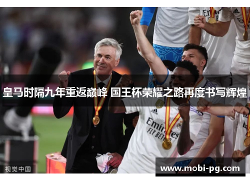 皇马时隔九年重返巅峰 国王杯荣耀之路再度书写辉煌 皇马时隔九年重返巅峰 国王杯荣耀之路再度书写辉煌
