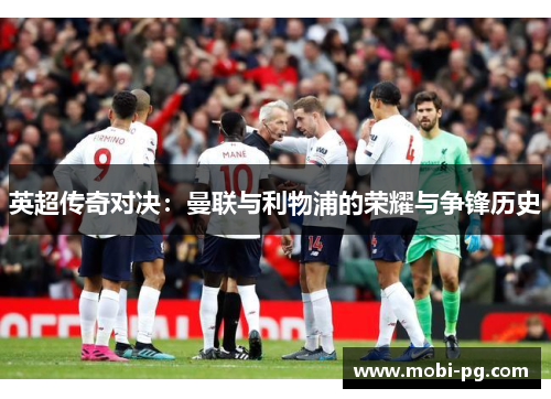 英超传奇对决:曼联与利物浦的荣耀与争锋历史 英超传奇对决:曼联与利物浦的荣耀与争锋历史