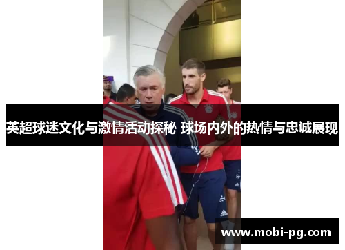 英超球迷文化与激情活动探秘 球场内外的热情与忠诚展现