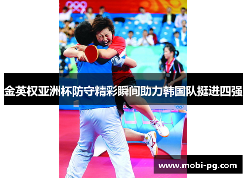 金英权亚洲杯防守精彩瞬间助力韩国队挺进四强