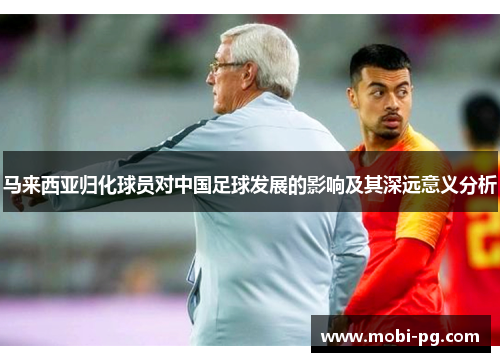 马来西亚归化球员对中国足球发展的影响及其深远意义分析