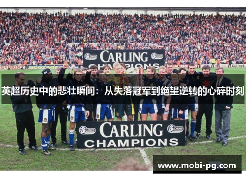 英超历史中的悲壮瞬间:从失落冠军到绝望逆转的心碎时刻 英超历史中的悲壮瞬间:从失落冠军到绝望逆转的心碎时刻