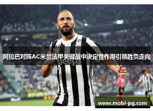 阿拉巴对阵AC米兰法甲关键战中决定性作用引领胜负走向 阿拉巴对阵AC米兰法甲关键战中决定性作用引领胜负走向